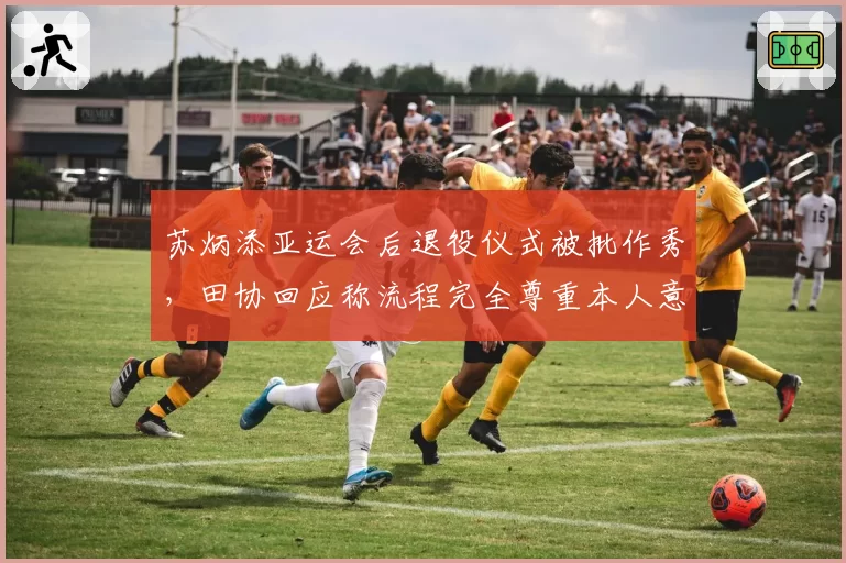 苏炳添亚运会后退役仪式被批作秀，田协回应称流程完全尊重本人意愿