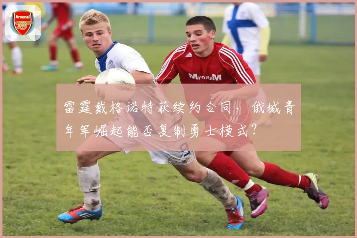 雷霆戴格诺特获续约合同，俄城青年军崛起能否复制勇士模式？