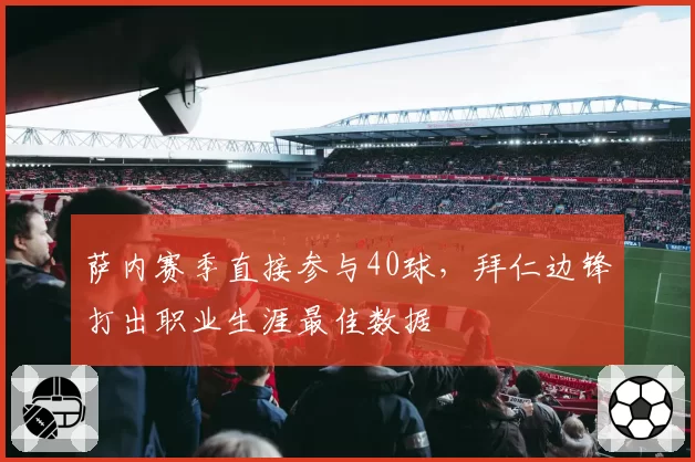 萨内赛季直接参与40球，拜仁边锋打出职业生涯最佳数据
